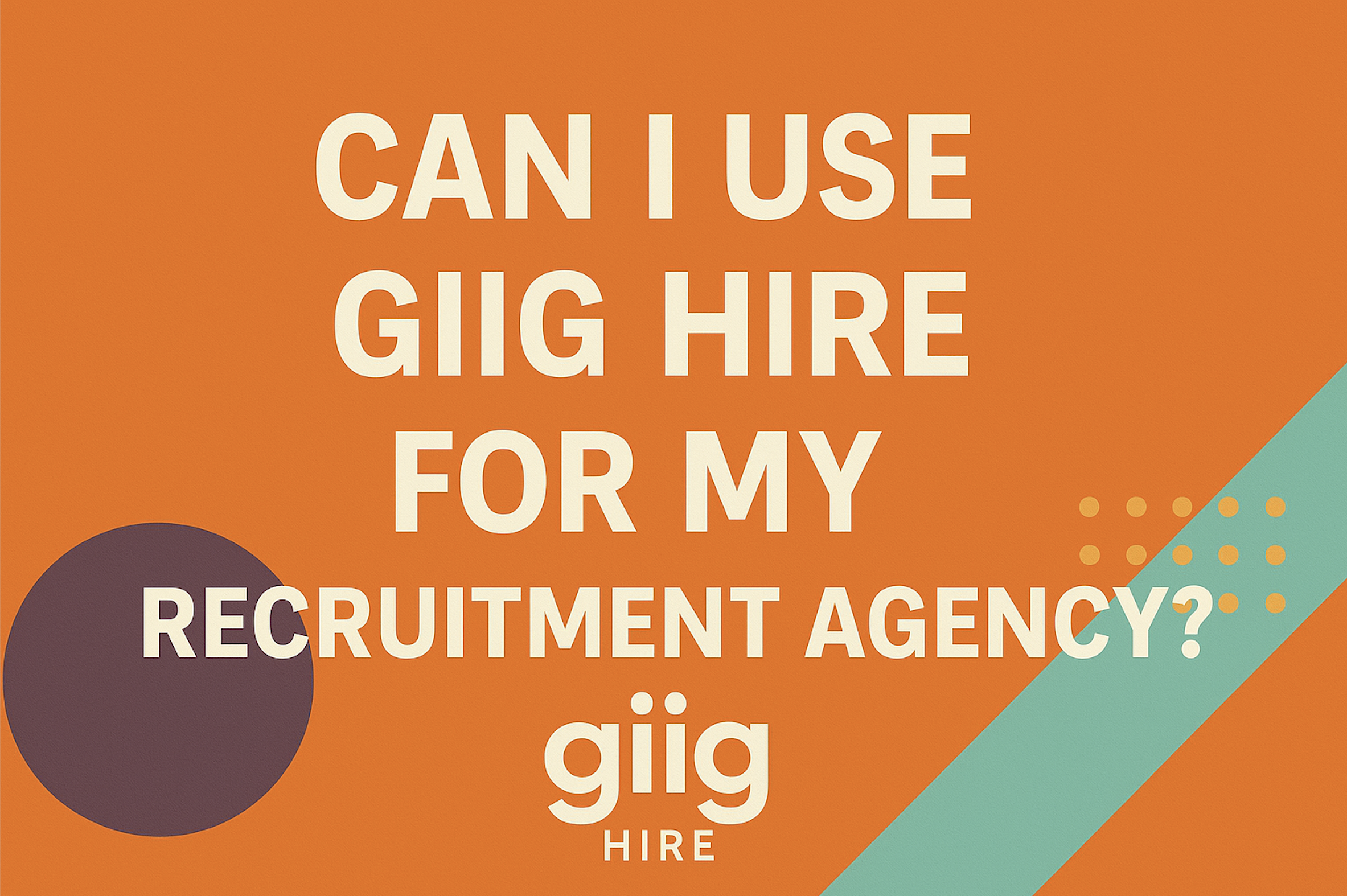 Can I Use Giig Hire for My Recruitment Agency?